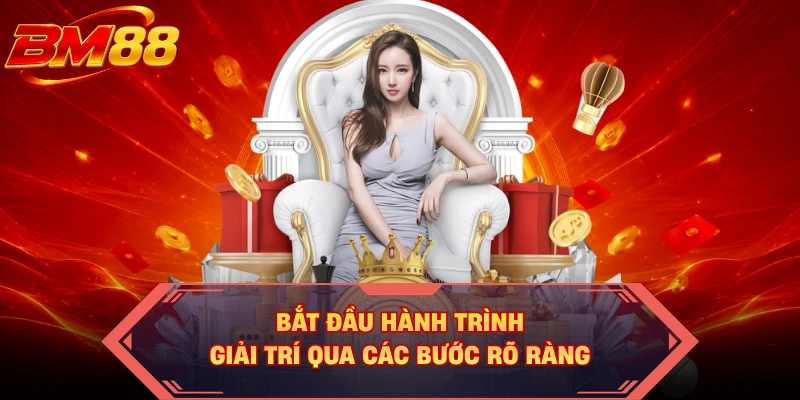 Bắt đầu hành trình giải trí qua các bước rõ ràng